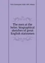 The men at the helm: biographical sketches of great English statesmen - W H. Davenport 1828-1891 Adams