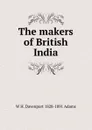 The makers of British India - W H. Davenport 1828-1891 Adams