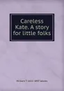 Careless Kate. A story for little folks - William T. 1822-1897 Adams