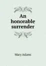 An honorable surrender - Mary Adams