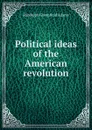 Political ideas of the American revolution - Randolph Greenfield Adams