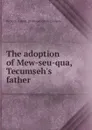 The adoption of Mew-seu-qua, Tecumseh.s father - Richard Calmit. [from old catalog Adams