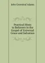 Practical Hints to Believers in the Gospel of Universal Grace and Salvation - John Greenleaf Adams