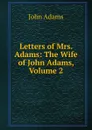 Letters of Mrs. Adams: The Wife of John Adams, Volume 2 - John Adams