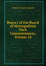 Report of the Board of Metropolitan Park Commissioners, Volume 24 - Charles Francis Adams