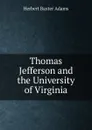 Thomas Jefferson and the University of Virginia - Adams Herbert Baxter