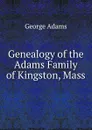 Genealogy of the Adams Family of Kingston, Mass - George Adams