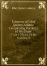 Memoirs of John Quincy Adams: Comprising Portions of His Diary from 1795 to 1848, Volume 9 - Adams John Quincy