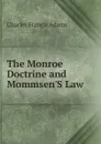 The Monroe Doctrine and Mommsen.S Law - Charles Francis Adams
