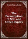 The Presumption of Sex, and Other Papers - Oscar Fay Adams