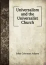 Universalism and the Universalist Church - John Coleman Adams