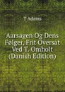 Aarsagen Og Dens F.lger, Frit Oversat Ved T. Omholt (Danish Edition) - T Adams