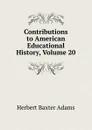 Contributions to American Educational History, Volume 20 - Adams Herbert Baxter