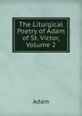 The Liturgical Poetry of Adam of St. Victor, Volume 2 - Adam