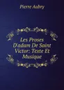 Les Proses D.adam De Saint Victor: Texte Et Musique - Pierre Aubry