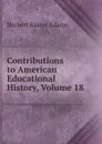 Contributions to American Educational History, Volume 18 - Adams Herbert Baxter