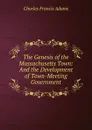The Genesis of the Massachusetts Town: And the Development of Town-Meeting Government - Charles Francis Adams