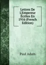 Lettres De L.Empereur Ecrites En 1916 (French Edition) - Paul Adam
