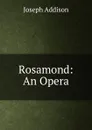 Rosamond: An Opera - Джозеф Аддисон