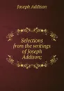 Selections from the writings of Joseph Addison; - Джозеф Аддисон