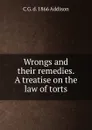 Wrongs and their remedies. A treatise on the law of torts - C G. d. 1866 Addison