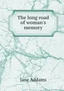 The long road of woman.s memory - Jane Addams