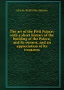 The art of the Pitti Palace; with a short history of the building of the Palace, and its owners, and an appreciation of its treasures - Julia de Wolf Gibbs Addison