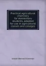 Practical agricultural chemistry for elementary students, adapted for use in agricultural classes and colleges - Joseph Bernard Coleman