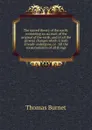 The sacred theory of the earth: containing an account of the original of the earth, and of all the general changes which it hath already undergone, or . till the consummation of all things - Thomas Burnet