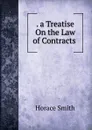 . a Treatise On the Law of Contracts . - Horace Smith