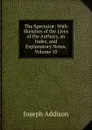 The Spectator: With Sketches of the Lives of the Authors, an Index, and Explanatory Notes, Volume 10 - Джозеф Аддисон