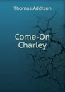 Come-On Charley - Thomas Addison