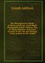 The Miscellaneous Works: In Verse and Prose, of the Right Honourable Joseph Addison, Esq; in Three Volumes. with Some Account of the Life and Writings of the Author. by Mr. Tickell - Джозеф Аддисон