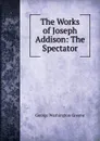 The Works of Joseph Addison: The Spectator - George Washington Greene