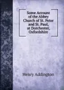 Some Account of the Abbey Church of St. Peter and St. Paul, at Dorchester, Oxfordshire - Henry Addington