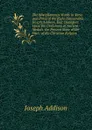 The Miscellaneous Works in Verse and Prose of the Right Honourable Joseph Addison, Esq: Dialogues Upon the Usefulness of Ancient Medals. the Present State of the War.  of the Christian Religion - Джозеф Аддисон