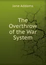 The Overthrow of the War System - Jane Addams