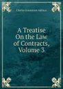 A Treatise On the Law of Contracts, Volume 3 - Charles Greenstreet Addison