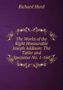 The Works of the Right Honourable Joseph Addison: The Tatler and Spectator No. 1-160 - Hurd Richard