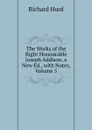 The Works of the Right Honourable Joseph Addison, a New Ed., with Notes, Volume 5 - Hurd Richard