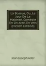 La Bossue, Ou, Le Jour De La Majorite, Comedie En Un Acte, En Vers (French Edition) - Jean Joseph Ader