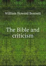 The Bible and criticism - William Howard Bennett