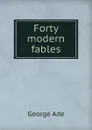 Forty modern fables - Ade George