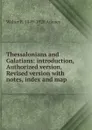 Thessalonians and Galatians: introduction, Authorized version, Revised version with notes, index and map - Walter F. 1849-1920 Adeney