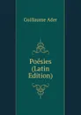 Poesies (Latin Edition) - Guillaume Ader