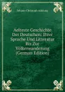 Aelteste Geschichte Der Deutschen: Ihrer Sprache Und Litteratur Bis Zur Volkerwanderung (German Edition) - J. C. Adelung