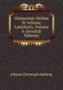 Glossarium Mediae Et Infimae Latinitatis, Volume 6 (Swedish Edition) - J. C. Adelung
