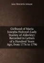 Girlhood of Maria Josepha Holroyd (Lady Stanley of Alderley): Recorded in Letters of a Hundred Years Ago, from 1776 to 1796 - Jane Henrietta Adeane