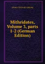 Mithridates, Volume 3,.parts 1-2 (German Edition) - J. C. Adelung