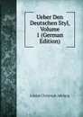 Ueber Den Deutschen Styl, Volume 1 (German Edition) - J. C. Adelung